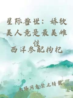 星際獸世：嬌軟美人竟是最美雌性